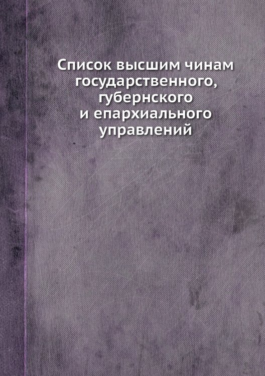 Список высшим чинам государственного, губернского и епархиального управлений