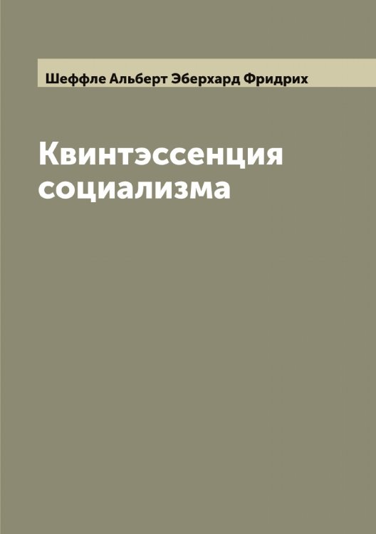 Обложка книги «Квинтэссенция социализма» — Шеффле Альберт Эберхард Фридрих, ISBN 9785521310913