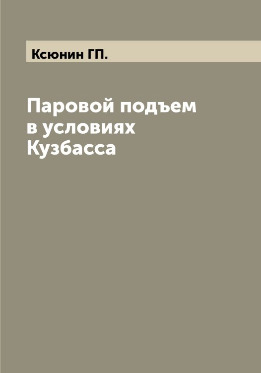 Обложка книги «Паровой подъем в условиях Кузбасса» — Ксюнин ГП., ISBN 9785519914956