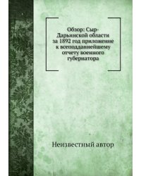 Обзор: Сыр-Дарьинской области за 1892 год приложение к всеподданнейшему отчету военного губернатора