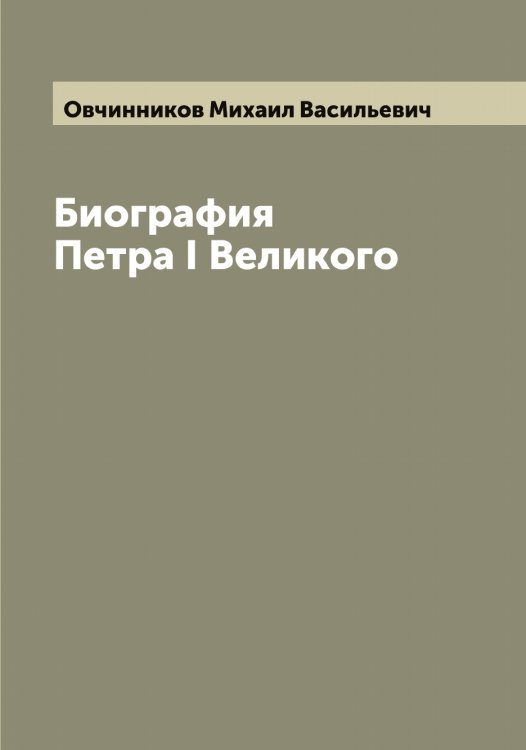 Обложка книги «Биография Петра I Великого» — Овчинников Михаил Васильевич, ISBN 9785521260218