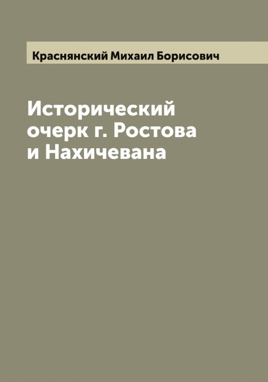 Обложка книги «Исторический очерк г. Ростова и Нахичевана» — Краснянский Михаил Борисович, ISBN 9785519909761
