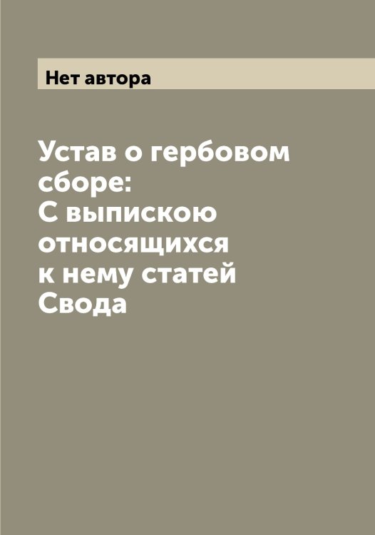 Обложка книги «Устав о гербовом сборе: С выпискою относящихся к нему статей Свода» — Нет автора, ISBN 9785519826020