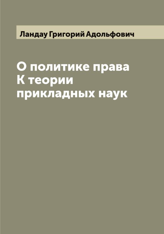 Обложка книги «О политике права К теории прикладных наук» — Ландау Григорий Адольфович, ISBN 9785519924320
