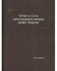 Отчет о 12-м присуждении наград графа Уварова