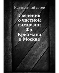 Сведения о частной гимназии Фр. Креймана в Москве