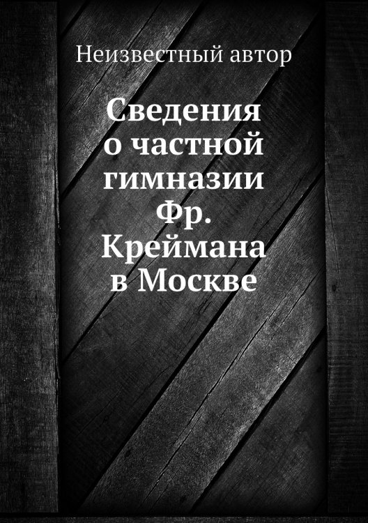 Сведения о частной гимназии Фр. Креймана в Москве
