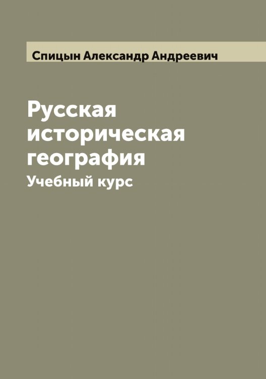 Обложка книги «Русская историческая география» — Спицын Александр Андреевич, ISBN 9785519751223