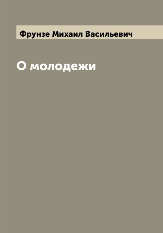 Обложка книги «О молодежи» — Фрунзе Михаил Васильевич, ISBN 9785521287604