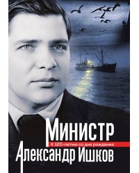 Министр Александр Ишков. К 120-летию со дня рождения. Сборник