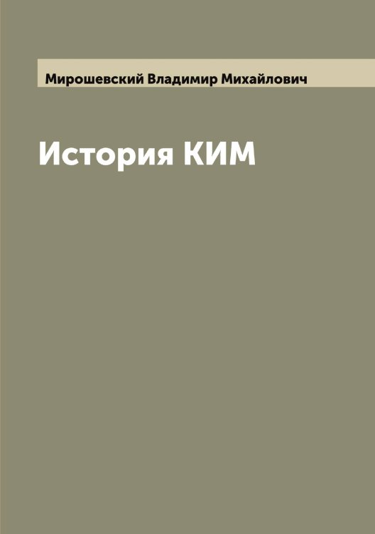 История КИМ Обложка книги «История КИМ» — Мирошевский Владимир Михайлович, ISBN 9785519967839