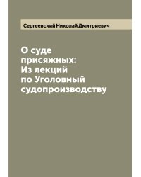 О суде присяжных: Из лекций по Уголовный судопроизводству