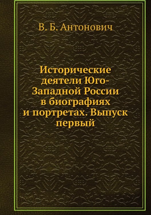 Исторические деятели Юго-Западной России в биографиях и портретах. Выпуск первый