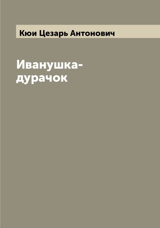 Обложка книги «Иванушка-дурачок» — Кюи Цезарь Антонович, ISBN 9785519920964