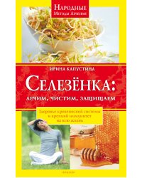 Селезёнка: лечим, чистим, защищаем. Здоровье кровеносной системы и крепкий иммунитет на всю жизнь
