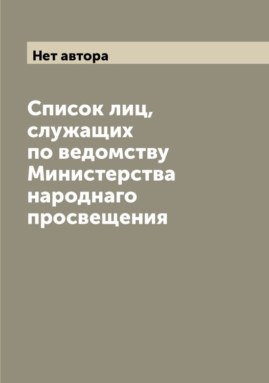 Список лиц, служащих по ведомству Министерства народнаго просвещения Обложка книги «Список лиц, служащих по ведомству Министерства народнаго просвещения» — Нет автора, ISBN 9785519831406