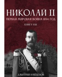 Николай Второй. Книга восьмая. Первая мировая 1894 года.