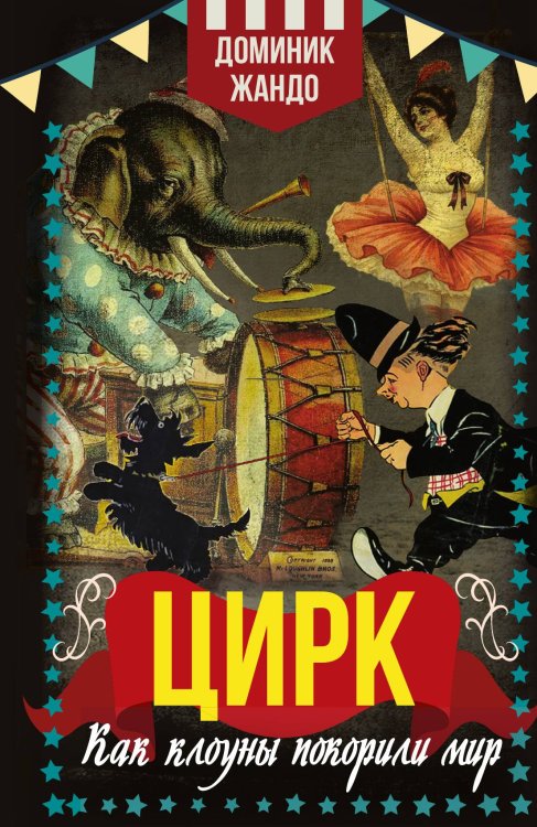 Обложка книги «Цирк. Как клоуны покорили мир» — Жандо Доминик, ISBN 9785002693030
