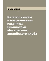 Каталог книгам и повременным изданиям Библиотеки Московского английского клуба