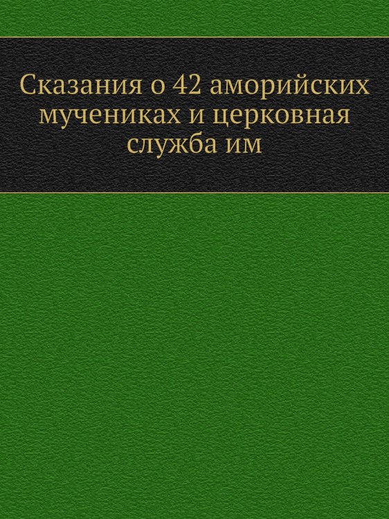 Сказания о 42 аморийских мучениках и церковная служба им Сказания о 42 аморийских мучениках и церковная служба им