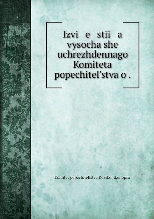 Izvi   e   stīi   a    vysochaĭshe uchrezhdennago Komiteta popechitelʹstva o .