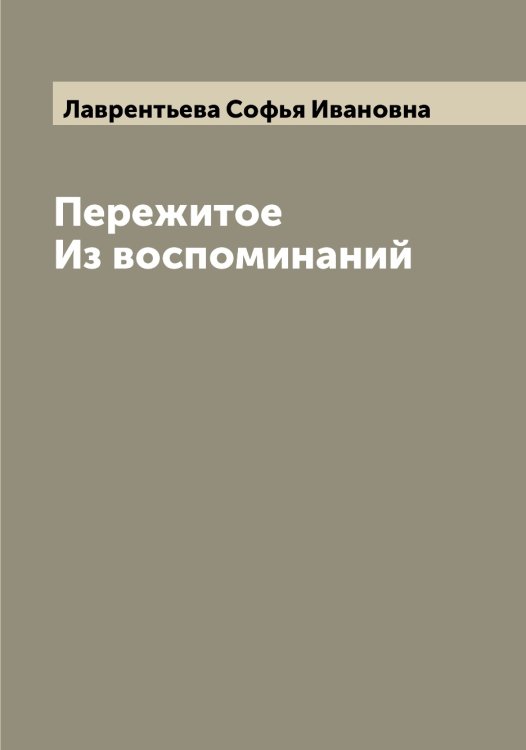 Обложка книги «Пережитое Из воспоминаний» — Лаврентьева Софья Ивановна, ISBN 9785519921978