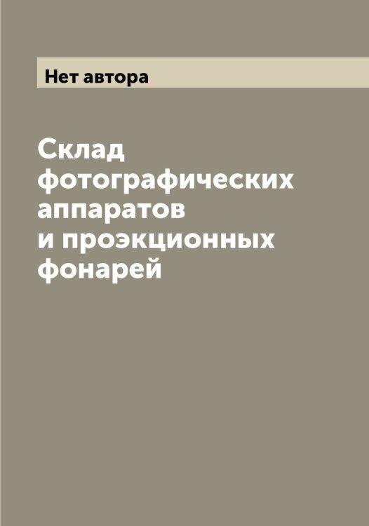 Обложка книги «Склад фотографических аппаратов и проэкционных фонарей» — Нет автора, ISBN 9785519738170