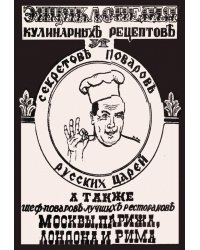 Энциклопедия кулинарных рецептур и секретов поваров русских царей, а также шеф-поваров лучших ресторанов Москвы, Парижа, Лондона и Рима