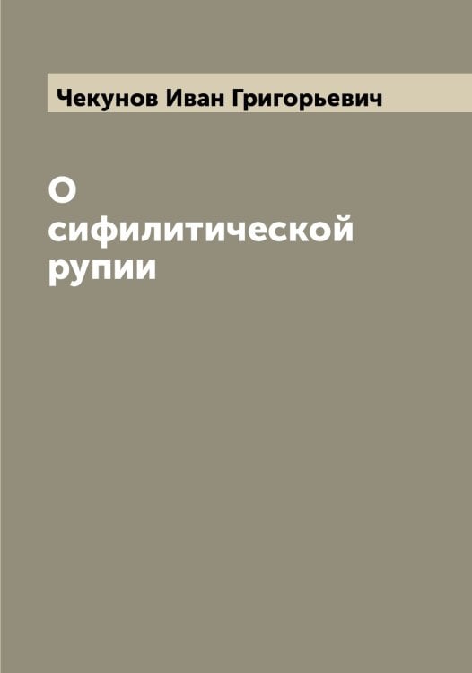 Обложка книги «О сифилитической рупии» — Чекунов Иван Григорьевич, ISBN 9785521298822