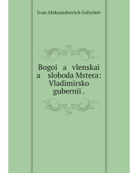 Bogoi   a   vlenskai   a    sloboda Mstera: Vladimīrskoĭ gubernīi .