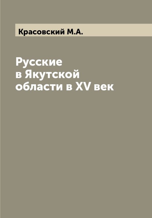 Обложка книги «Русские в Якутской области в XV век» — Красовский М.А., ISBN 9785519909839