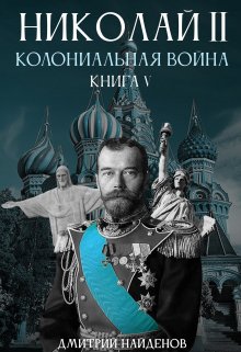 Обложка книги «Николай Второй. Колониальная война. Книга пятая.» — Дмитрий Найденов, ISBN 9785524010551