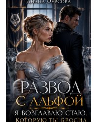 Развод с альфой. Я возглавлю стаю, которую ты бросил