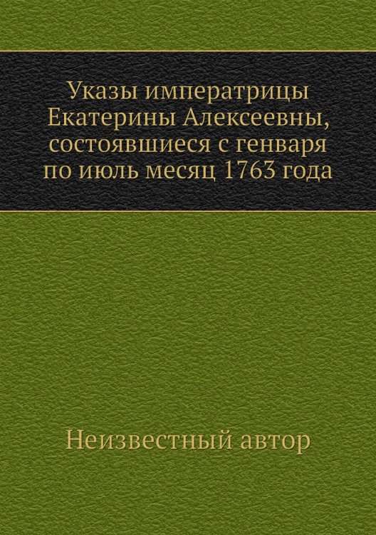 Указы императрицы Екатерины Алексеевны, состоявшиеся с генваря по июль месяц 1763 года