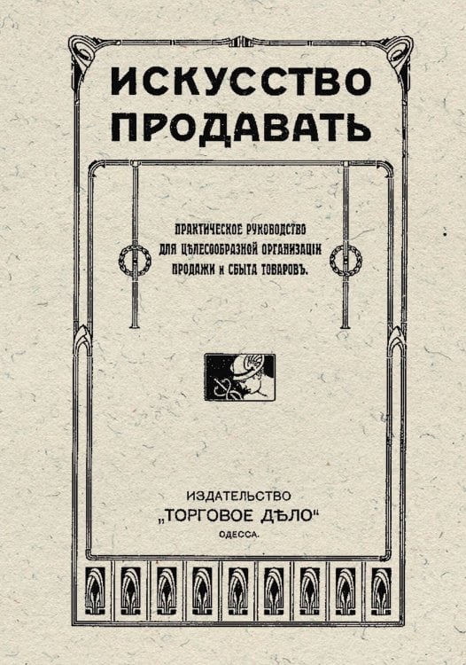 Обложка книги «Искусство продавать. Практическое руководство для целесообразной организации продажи и сбыта товаров» — Нет автора, ISBN 9785521955466