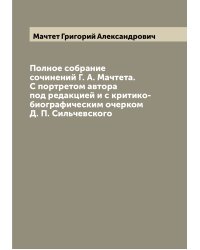 Полное собрание сочинений Г. А. Мачтета. С портретом автора под редакцией и с критико-биографическим очерком Д. П. Сильчевского