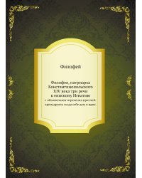 Филофея, патриарха Константинопольского XIV века три речи к епископу Игнатию