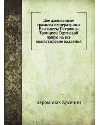 Две жалованные грамоты императрицы Елизаветы Петровны Троицкой Сергиевой лавры на все монастырские владения
