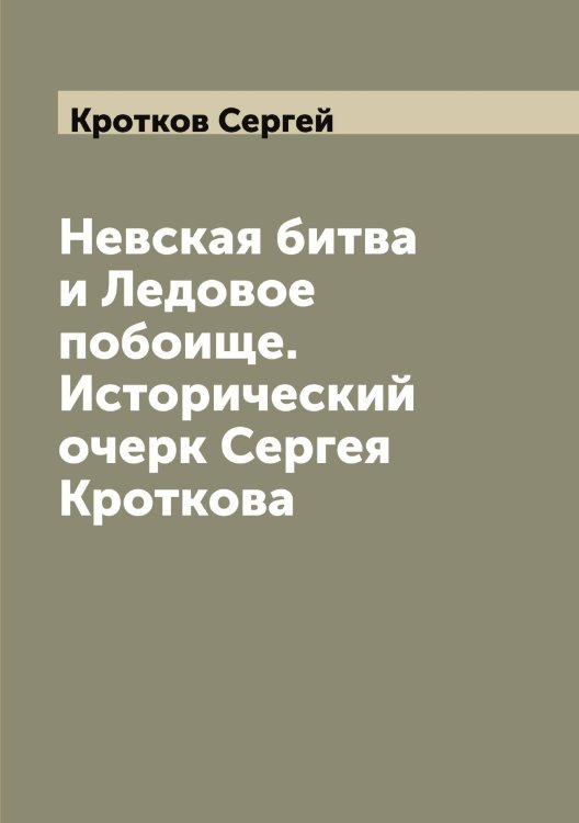 Обложка книги «Невская битва и Ледовое побоище. Исторический очерк Сергея Кроткова» — Кротков Сергей, ISBN 9785519912396
