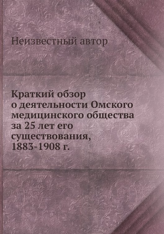 Краткий обзор о деятельности Омского медицинского общества за 25 лет его существования, 1883-1908 г.