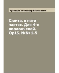 Сюита. в пяти частях. Для 4-х виолончелей. Ор13. №№ 1-5