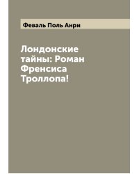 Лондонские тайны: Роман Френсиса Троллопа!