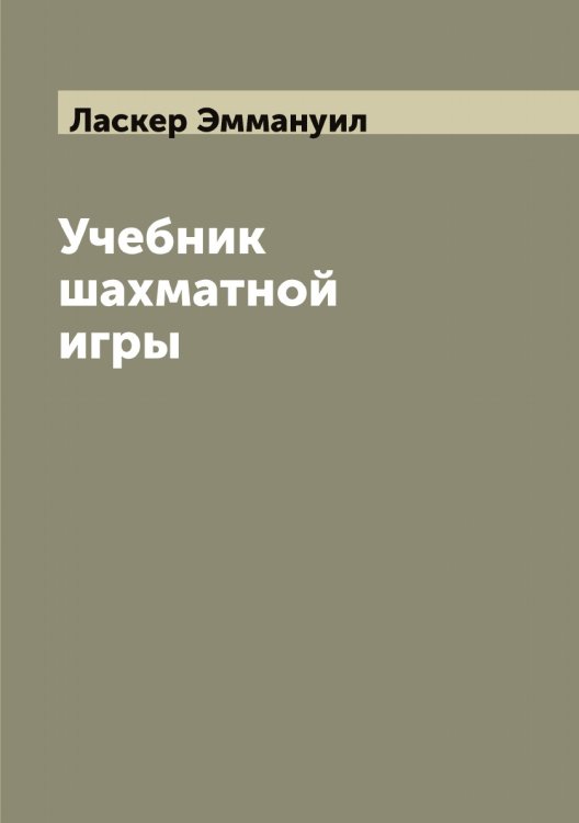 Обложка книги «Учебник шахматной игры» — Ласкер Эммануил, ISBN 9785519925204