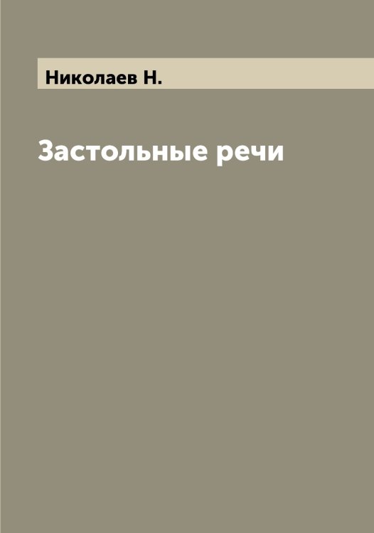 Обложка книги «Застольные речи» — Николаев Н., ISBN 9785519997164