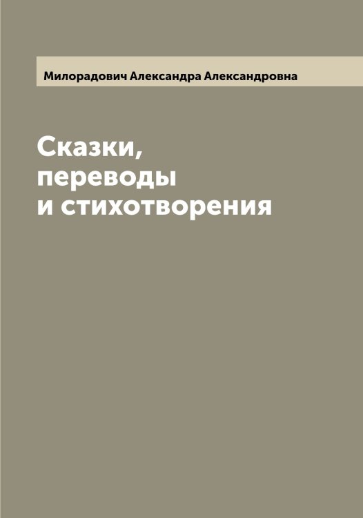 Обложка книги «Сказки, переводы и стихотворения» — Милорадович Александра Александровна, ISBN 9785519965491
