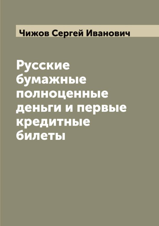 Обложка книги «Русские бумажные полноценные деньги и первые кредитные билеты» — Чижов Сергей Иванович, ISBN 9785521302789