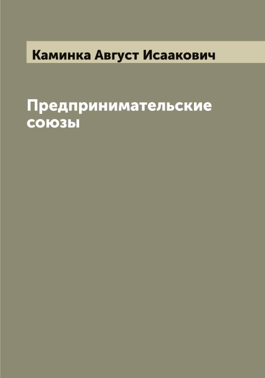 Обложка книги «Предпринимательские союзы» — Каминка Август Исаакович, ISBN 9785519879408