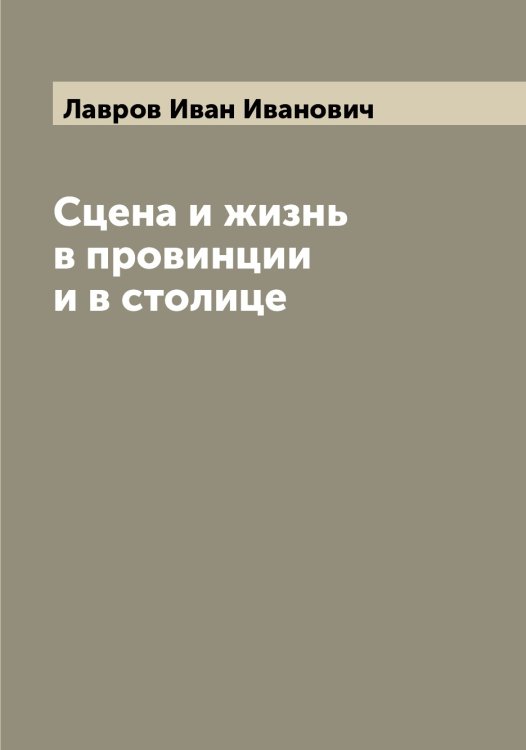 Обложка книги «Сцена и жизнь в провинции и в столице» — Лавров Иван Иванович, ISBN 9785519922012