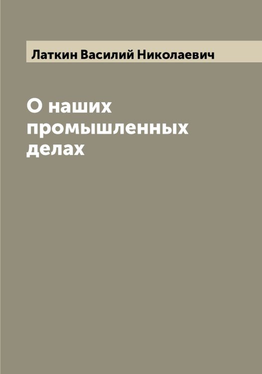 Обложка книги «О наших промышленных делах» — Латкин Василий Николаевич, ISBN 9785519925426