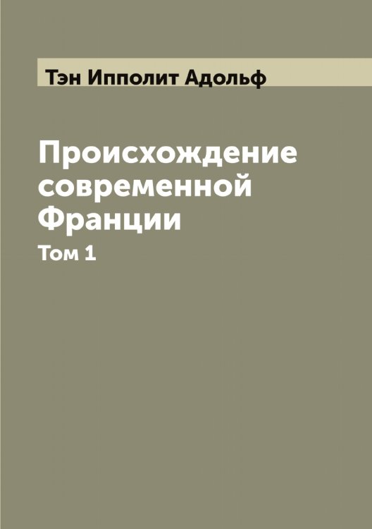 Обложка книги «Происхождение современной Франции» — Тэн Ипполит Адольф, ISBN 9785519780896